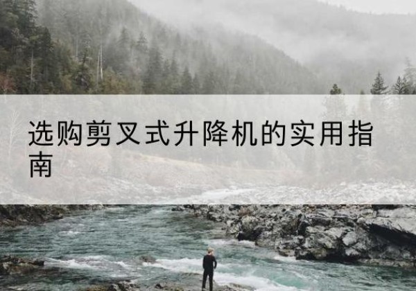 铁西剪叉式升降机怎么选-选购剪叉式升降机的实用指南